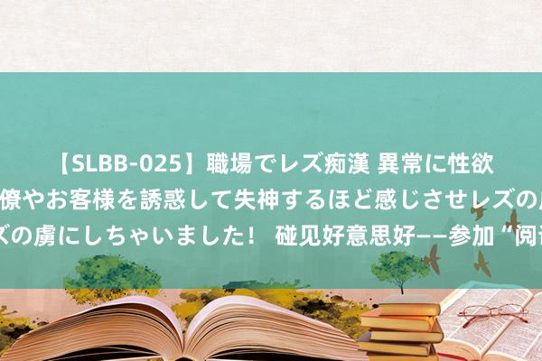 【SLBB-025】職場でレズ痴漢 異常に性欲の強い私（真性レズ）同僚やお客様を誘惑して失神するほど感じさせレズの虜にしちゃいました！ 碰见好意思好——参加“阅读曩昔”征文步履漫记