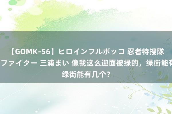 【GOMK-56】ヒロインフルボッコ 忍者特捜隊バードファイター 三浦まい 像我这么迎面被绿的，绿街能有几个？