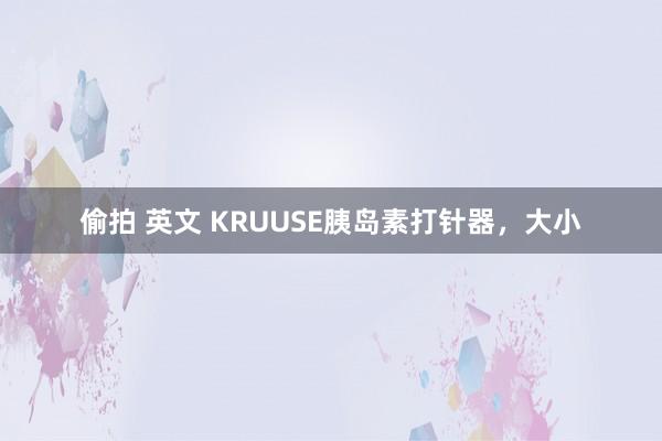 偷拍 英文 KRUUSE胰岛素打针器，大小