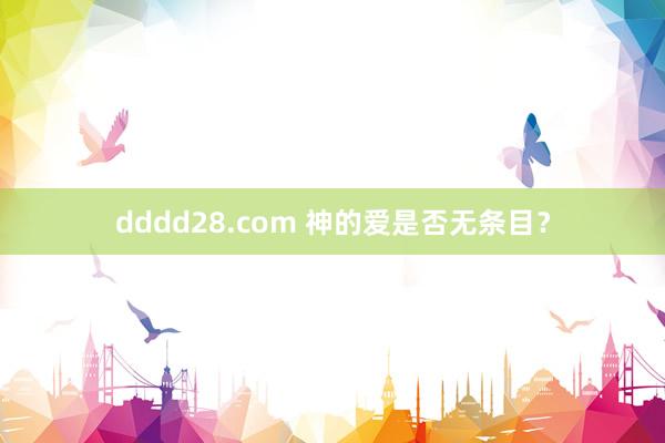 dddd28.com 神的爱是否无条目？