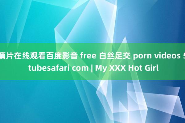 a篇片在线观看百度影音 free 白丝足交 porn videos 59 tubesafari com | My XXX Hot Girl